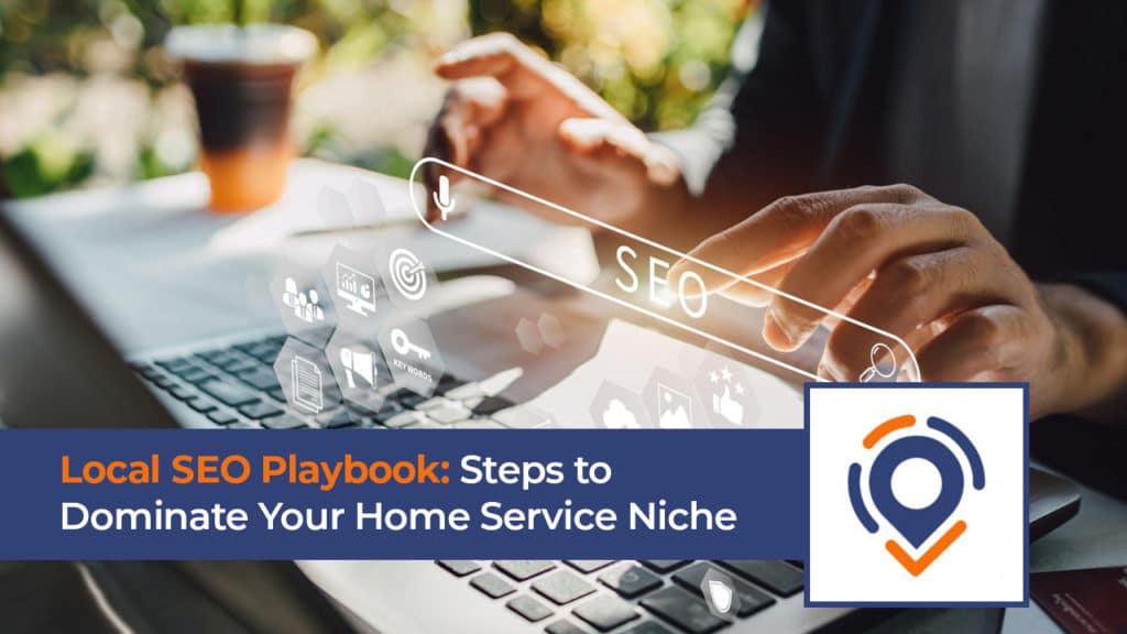 Local SEO Playbook: Steps to Dominate Your Home Service Niche