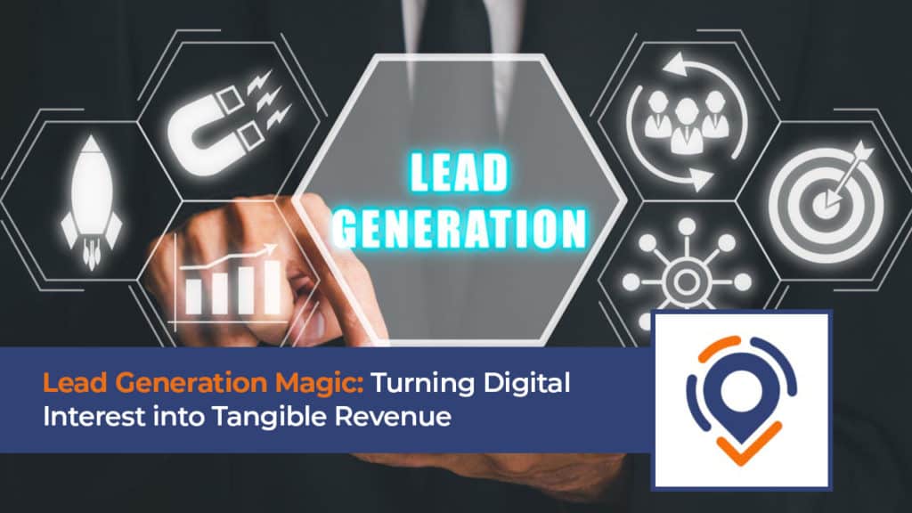 Lead Generation Magic: Turning Digital Interest into Tangible Revenue