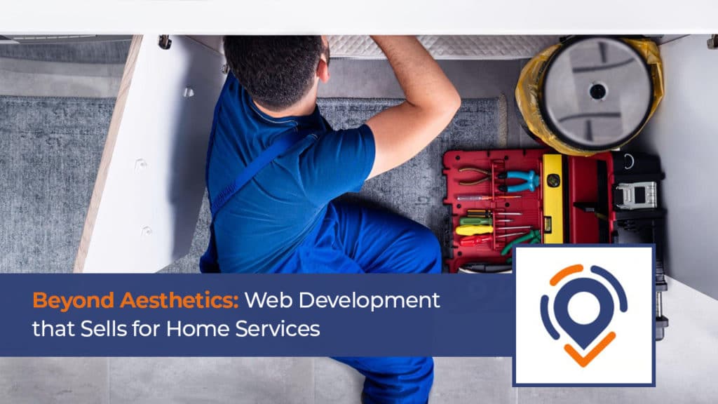 Beyond Aesthetics: Web Development that Sells for Home Services