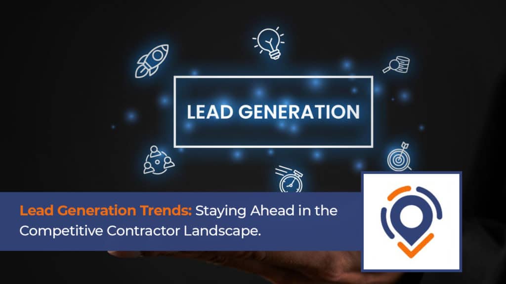 Lead Generation Trends: Staying Ahead in the Competitive Contractor Landscape