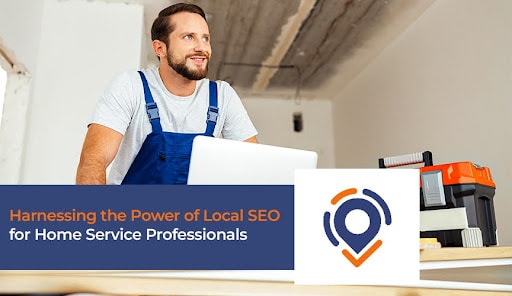 Harnessing the Power of Local SEO for Home Service Professionals