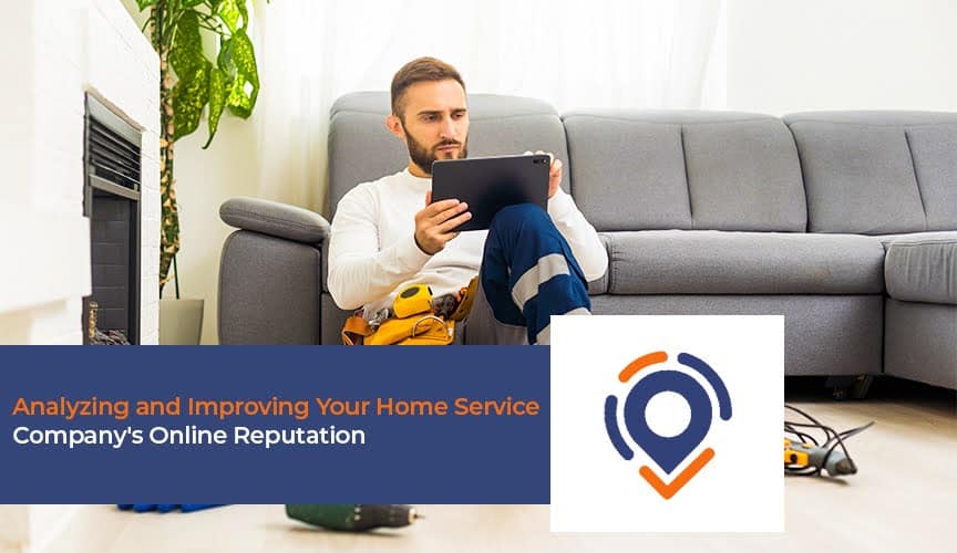 Analyzing and Improving Your Home Service Company’s Online Reputation