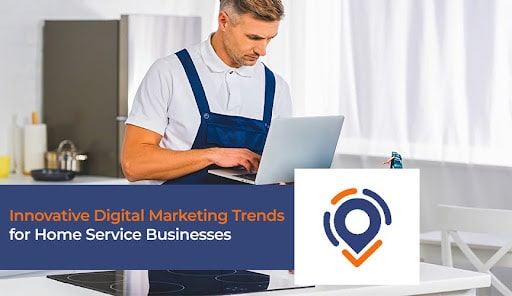 Innovative Digital Marketing Trends for Home Service Businesses