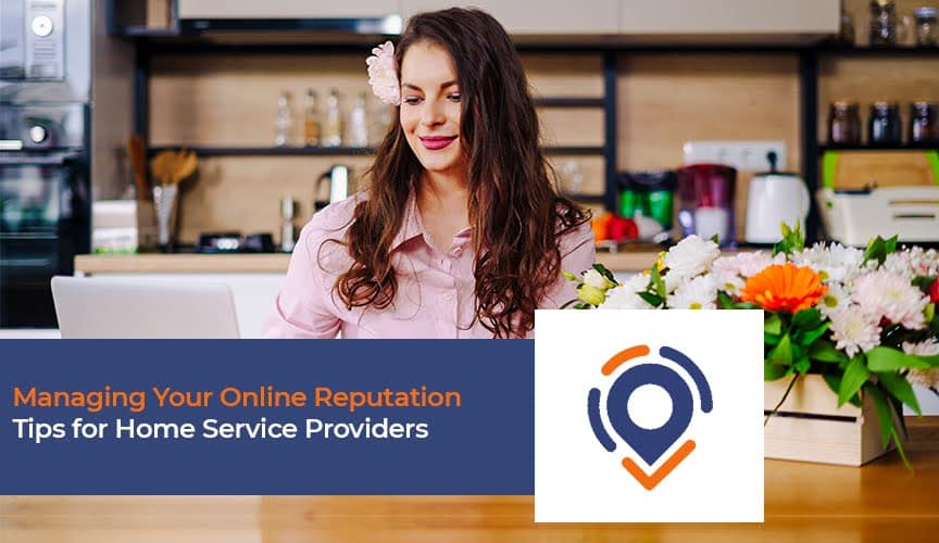 Managing Your Online Reputation: Tips for Home Service Providers