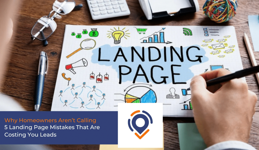 Why Homeowners Aren’t Calling: 5 Landing Page Mistakes That Are Costing You Leads