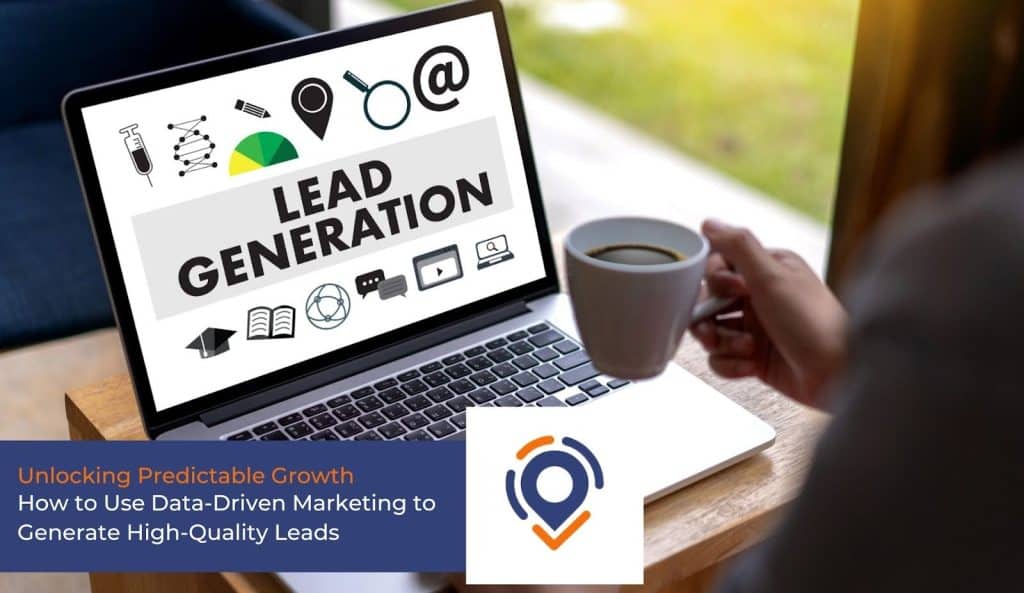 Unlocking Predictable Growth – How to Use Data-Driven Marketing to Generate High-Quality Leads